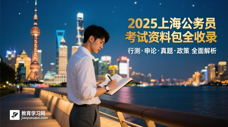 2025上海公务员考试全能资料包曝光：真题、申论、行测、政策全收录|教育学习网