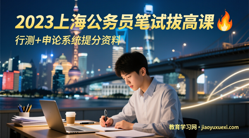 🏆2023上海公务员笔试行测申论拔高资料全解：提分必备|教育学习网