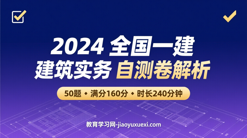 2024全国一建《建筑实务》基础自测卷解析-50题／160分／240分钟