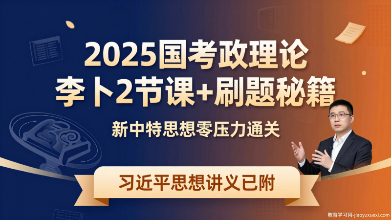 2025国考政治理论：李卜2节课+刷题技巧，解锁新中特思想的“零压力”路径|教育学习网