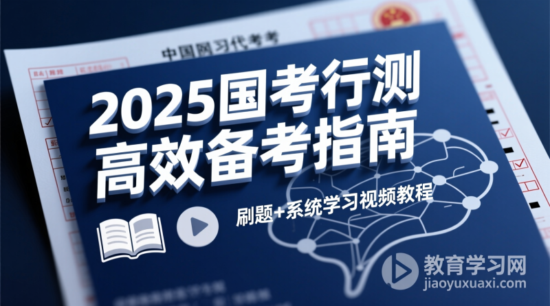 ✨2025国考行测高效指南：刷题与系统学习的智慧路径|教育学习网