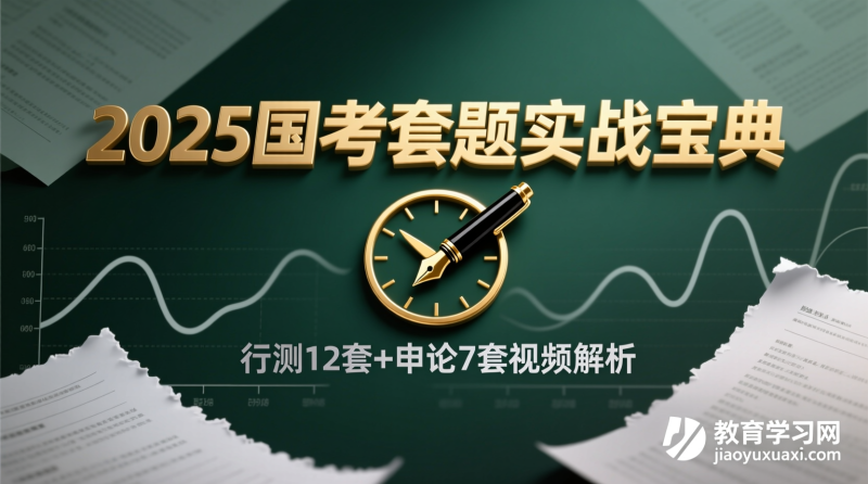 🌟2025国考套题实战宝典：行测申论双线并进的高效模拟路径|教育学习网