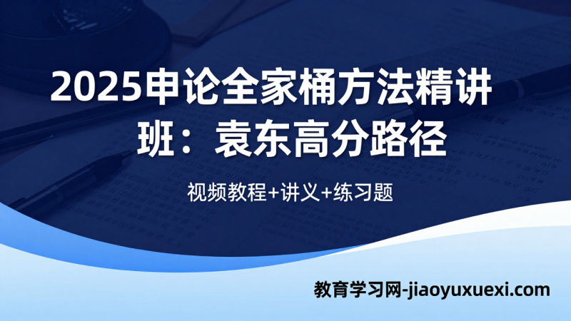袁东|2025年申论方法精讲视频课程