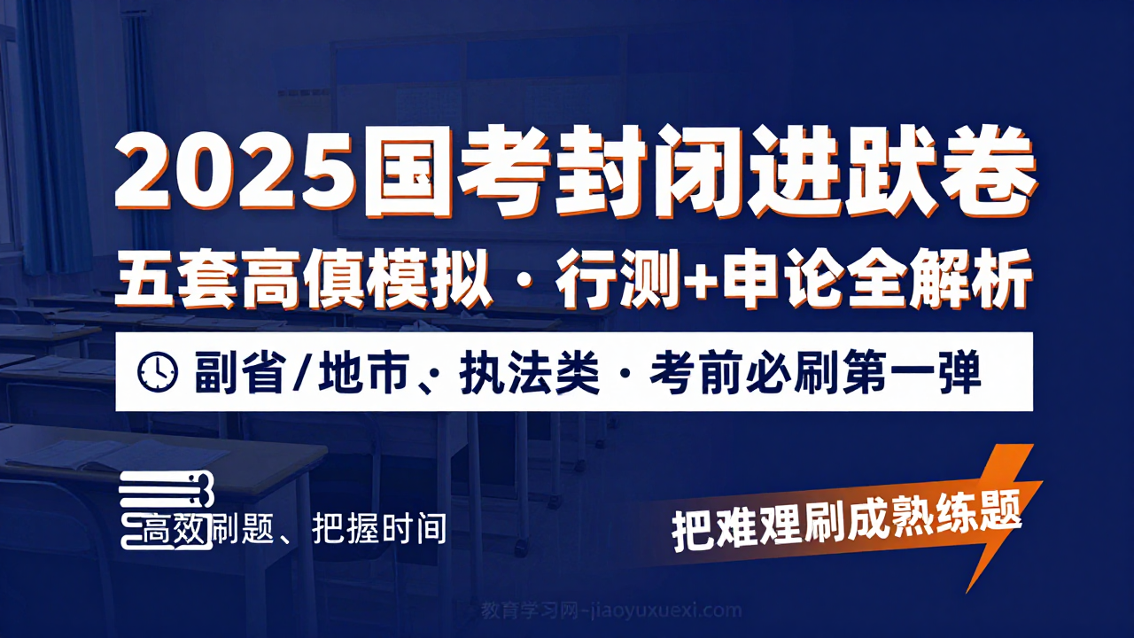 🔥 2025国考封闭进阶第一弹：五套高仿真卷带你轻松吃透考点，把“难”变成“熟”2025国考封闭进阶卷五套卷及答案解析