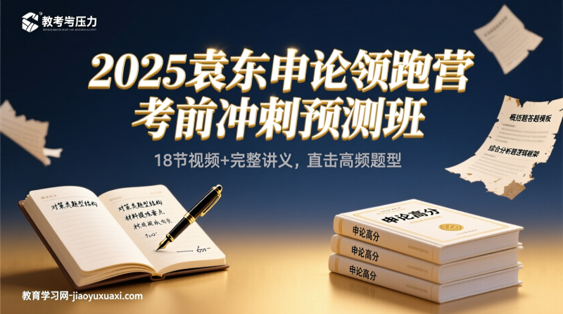 🔥2025袁东申论领跑营考前冲刺：18节视频+讲义，带你轻松拆解申论高分密码|教育学习网